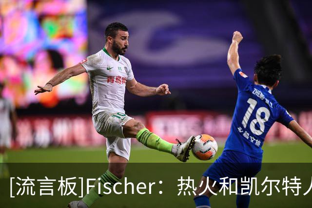 [流言板]Fischer：热火和凯尔特人是布拉德利-比尔的潜在下家